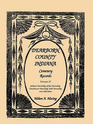 Dearborn County, Indiana, Cemetery Records, Volume D: Jackson Township, Kelso Township, Manchester Township, York Township and Addendum de Milton A. Masing