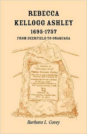 Rebecca Kellogg Ashley, 1695-1757. from Deerfield to Onaquaga de Barbara L. Covey