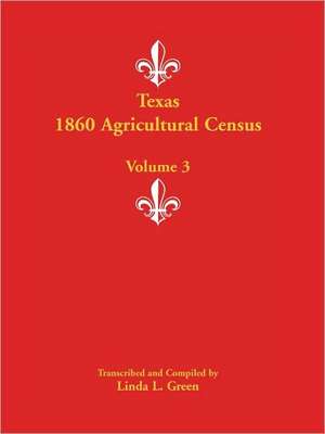 Texas 1860 Agricultural Census: Volume 3 de Linda L. Green