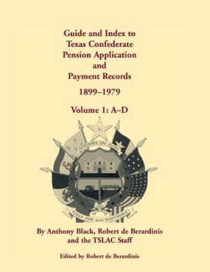 Guide and Index to Texas Confederate Pension Application and Payment Records, 1899-1979, Volume 1, A-D de John Anthony Black