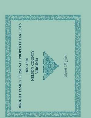 Wright Family Personal Property Tax Lists, 1809 to 1850, Nelson County, Virginia de Robert N. Grant