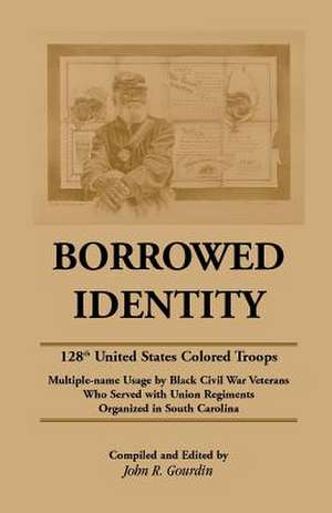 Borrowed Identity: 128th United States Colored Troops de J. Raymond Gourdin