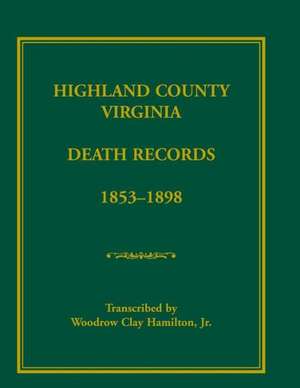 Highland County, Virginia Death Records, 1853-1898 de Woodrow Clay Hamilton