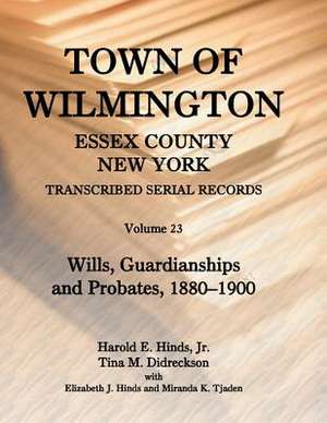 Town of Wilmington, Essex County, New York, Transcribed Serial Records: Volume 23. Wills, Guardianships and Probates, 1829-1879 de Jr. Harold E. Hinds