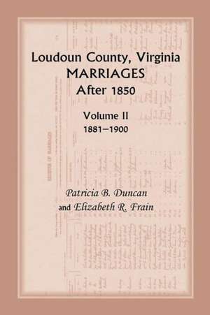 Loudoun County, Virginia Marriages After 1850: Volume II, 1881-1900 de Patricia B. Duncan