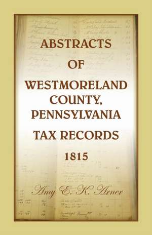 Abstracts of Westmoreland County, Pennsylvania, Tax Records 1815 de Amy E. K. Arner