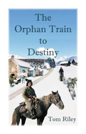 The Orphan Train to Destiny de Thomas Riley