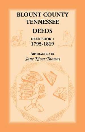 Blount County, Tennessee Deeds, Deed Book 1, 1795-1819 de Jane Kizer Thomas