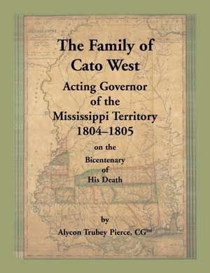 The Family of Cato West. Acting Governor of the Mississippi Territory, 1804-1805, on the bicentenary of his death de Alycon Trubey Pierce