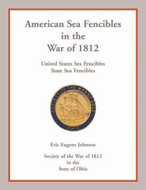 American Sea Fencibles in the War of 1812 de Eric Eugene Johnson