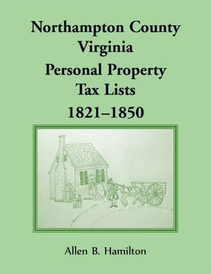 Northampton County, Virginia Personal Property Tax Lists 1821-1850 de Allen B. Hamilton