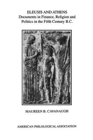 Eleusis and Athens: Documents in Finance, Religion, and Politics in the Fifth Century B.C. de Maureen B. Cavanaugh