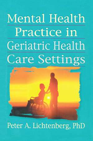 Mental Health Practice in Geriatric Health Care Settings de T. L. Brink