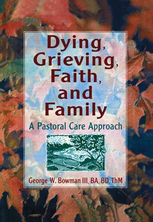 Dying, Grieving, Faith, and Family: A Pastoral Care Approach de Harold G Koenig