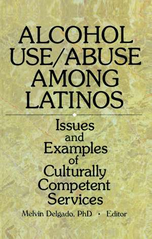 Alcohol Use/Abuse Among Latinos: Issues and Examples of Culturally Competent Services de Melvin Delgado