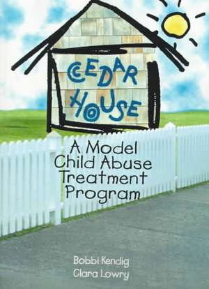 Cedar House: A Model Child Abuse Treatment Program de Bobbi Kendig