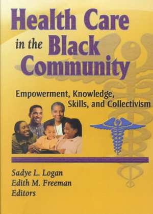 Health Care in the Black Community: Empowerment, Knowledge, Skills, and Collectivism de Sadye Logan