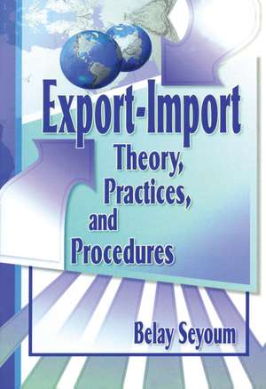 Export-Import Theory, Practices, and Procedures de Erdener Kaynak