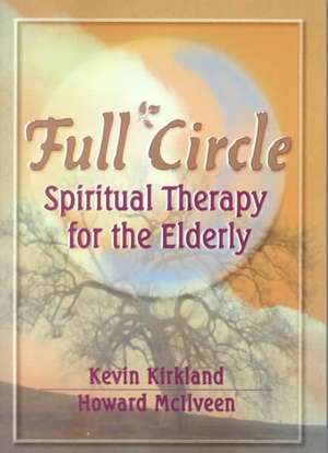 Full Circle: Spiritual Therapy for the Elderly de Kevin Kirkland