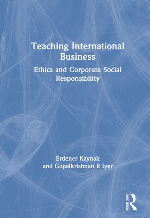 Teaching International Business: Ethics and Corporate Social Responsibility de Erdener Kaynak