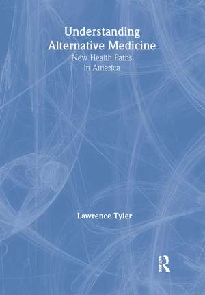 Understanding Alternative Medicine: New Health Paths in America de Virginia M. Tyler