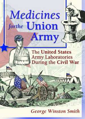 Medicines for the Union Army: The United States Army Laboratories During the Civil War de Dennis B Worthen