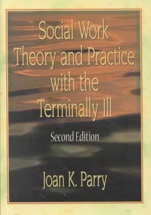 Social Work Theory and Practice with the Terminally Ill de Joan K. Parry