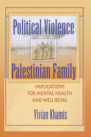 Political Violence and the Palestinian Family: Implications for Mental Health and Well-Being de Vivian Khamis