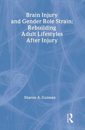 Brain Injury and Gender Role Strain: Rebuilding Adult Lifestyles After Injury de Sharon Gutman