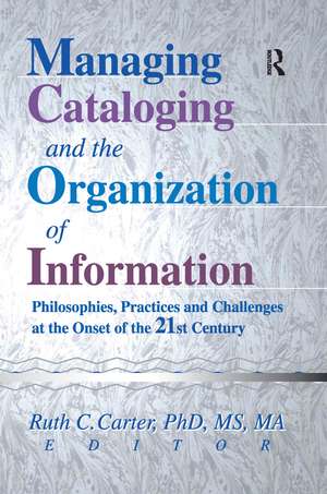 Managing Cataloging and the Organization of Information: Philosophies, Practices and Challenges at the Onset of the 21st Century de Ruth C Carter