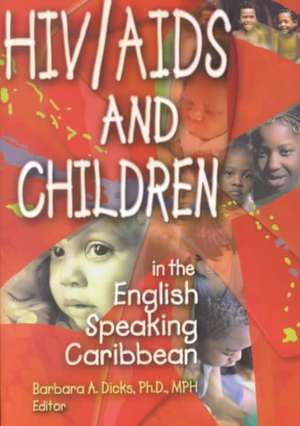 HIV/AIDS and Children in the English Speaking Caribbean de Barbara A Dicks