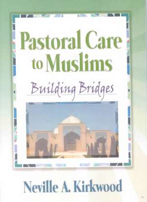 Pastoral Care to Muslims: Building Bridges de Neville A. Kirkwood