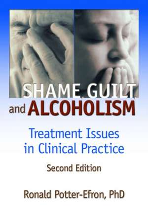 Shame, Guilt, and Alcoholism: Treatment Issues in Clinical Practice, Second Edition de Ron Potter-Efron