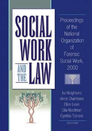 Social Work and the Law: Proceedings of the National Organization of Forensic Social Work, 2000 de Ira Arthell Neighbors