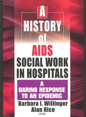 A History of AIDS Social Work in Hospitals: A Daring Response to an Epidemic de Barbara I. Willinger