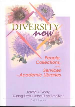 Diversity Now: People, Collections, and Services in Academic Libraries de Teresa Neely