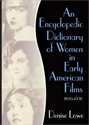 An Encyclopedic Dictionary of Women in Early American Films: 1895-1930 de Denise Lowe