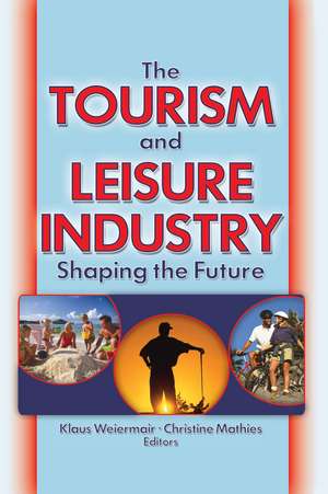 The Tourism and Leisure Industry: Shaping the Future de Kaye Sung Chon