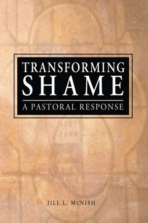 Transforming Shame: A Pastoral Response de Jill L Mcnish