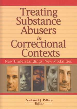 Treating Substance Abusers in Correctional Contexts: New Understandings, New Modalities de Nathaniel J. Pallone