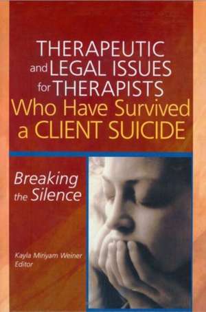 Therapeutic and Legal Issues for Therapists Who Have Survived a Client Suicide: Breaking the Silence de Kayla Weiner