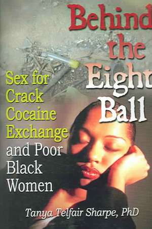 Behind the Eight Ball: Sex for Crack Cocaine Exchange and Poor Black Women de Tanya Telfair Sharpe