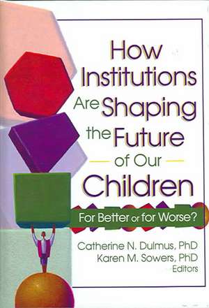 How Institutions are Shaping the Future of Our Children: For Better or for Worse&#63; de Catherine Dulmus