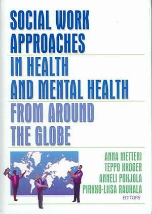 Social Work Approaches in Health and Mental Health from Around the Globe de Anna Metteri