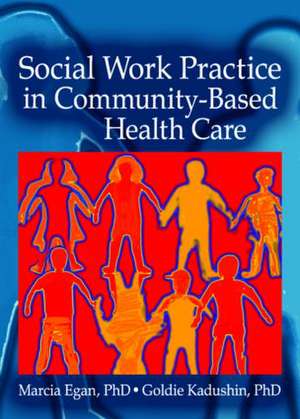 Social Work Practice in Community-Based Health Care de Marcia Egan