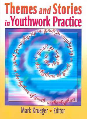 Themes and Stories in Youthwork Practice de Mark Krueger