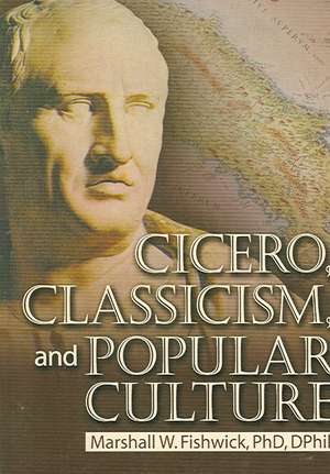 Cicero, Classicism, and Popular Culture de Marshall Fishwick