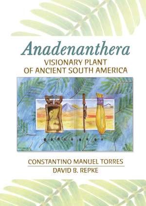 Anadenanthera: Visionary Plant of Ancient South America de Constantino M Torres