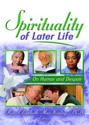 Spirituality of Later Life: On Humor and Despair de Elizabeth Mackinlay