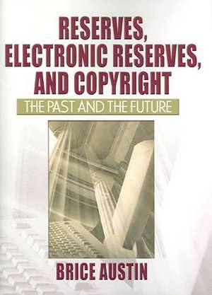 Reserves, Electronic Reserves, and Copyright: The Past and the Future de Brice Austin